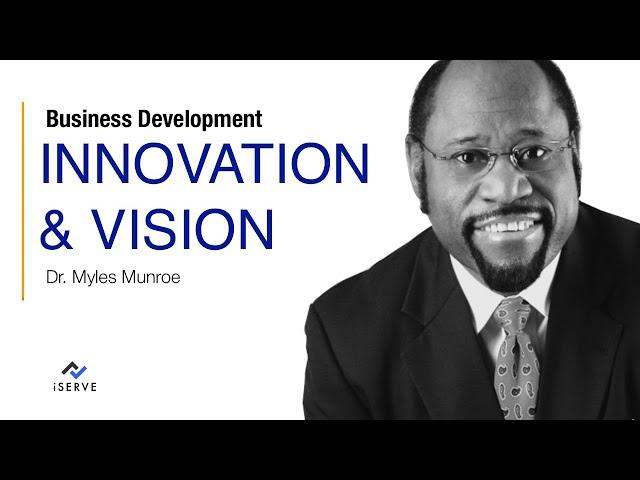 Dr. Myles Munroe: BUSINESS DEVELOPMENT – INNOVATION & VISION  | ChristianBiz