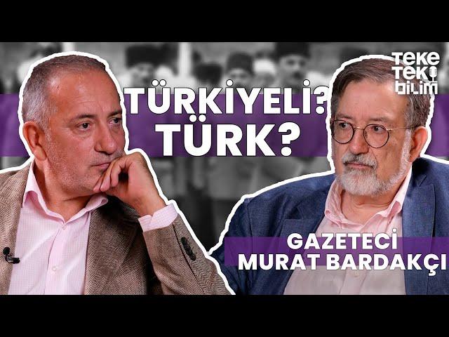 “Türkiyeli” kavramı ve Türk kimliği / Gazeteci Murat Bardakçı - Fatih Altaylı & Teke Tek Bilim