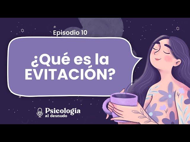 La evitación: la trampa que nos impide avanzar | Psicología al Desnudo | T2 E10