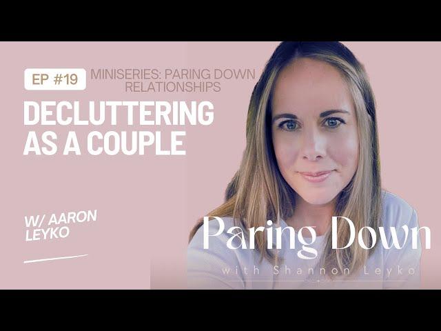 19: Decluttering as a Couple with Aaron Leyko [Paring Down Relationships Miniseries]