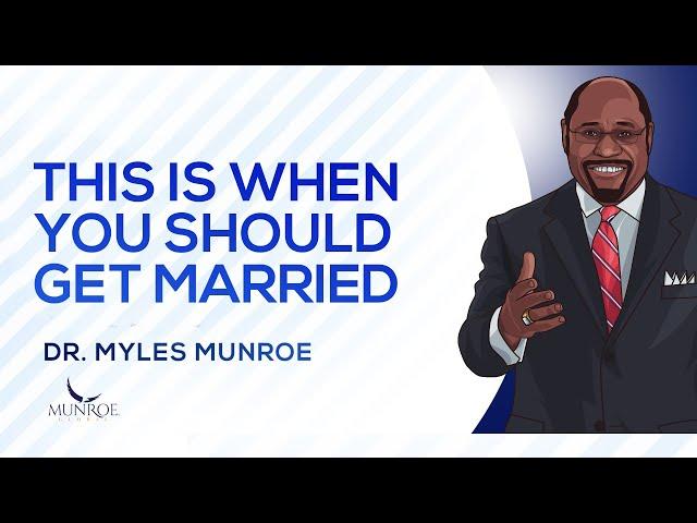 When Is The Right Time To Marry? Dr. Myles Munroe's Secret To Perfect Timing | MunroeGlobal.com