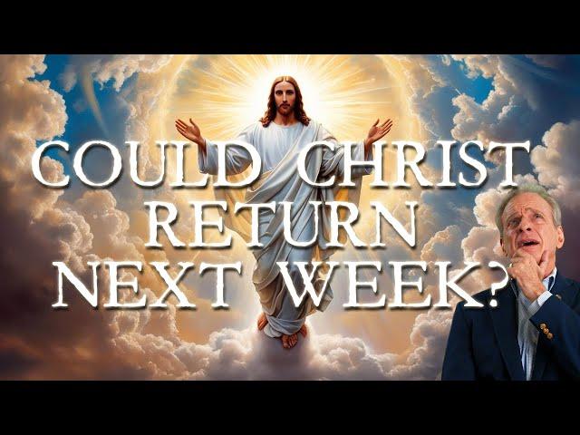 Could Christ Return Next Week?