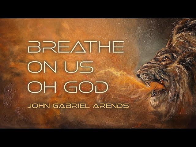 Breathe On Us Oh God // John Gabriel Arends // Official Lyric Video