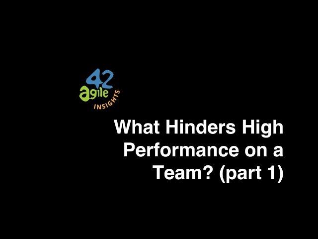 agile42 Insights: What Hinders High Performance on a Team? (part 1)