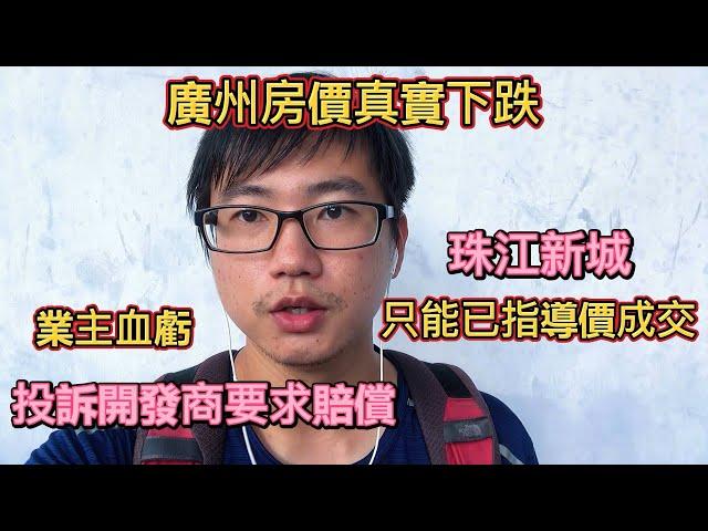 廣州房價已真實下跌，珠江新城樓盤只能以指導價成交，房價大打折扣，業主血虧投訴開發商要求賠償。