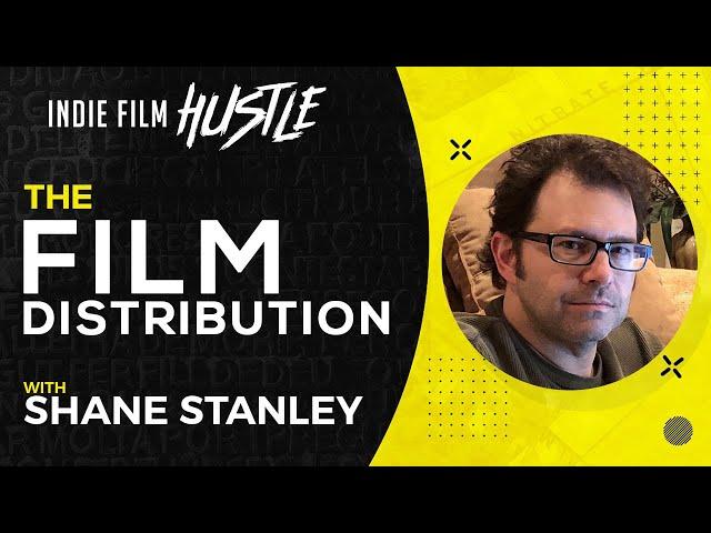 Indie Film Distribution with Shane Stanley  // Indie Film Hustle Talks