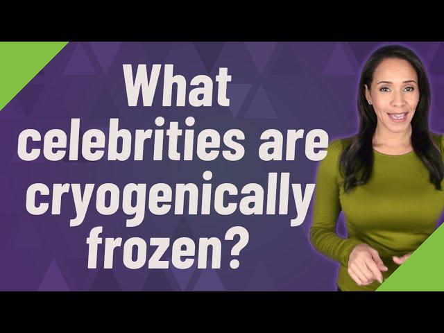 What celebrities are cryogenically frozen?