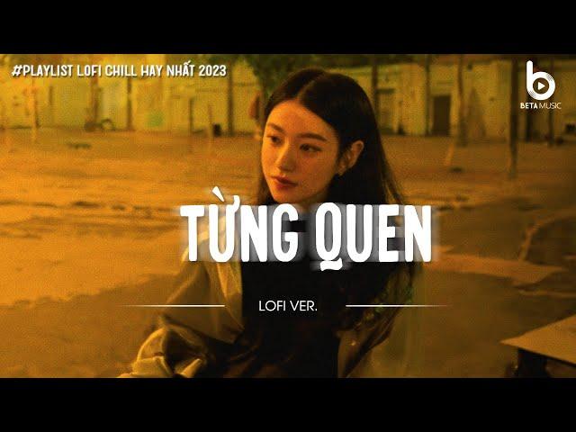 Từng Quen, Ngày Em Đẹp Nhất, Thu Cuối,...Nhạc Chill TikTok - Nhạc Lofi Chill Nhẹ Nhàng Hay Nhất 2023