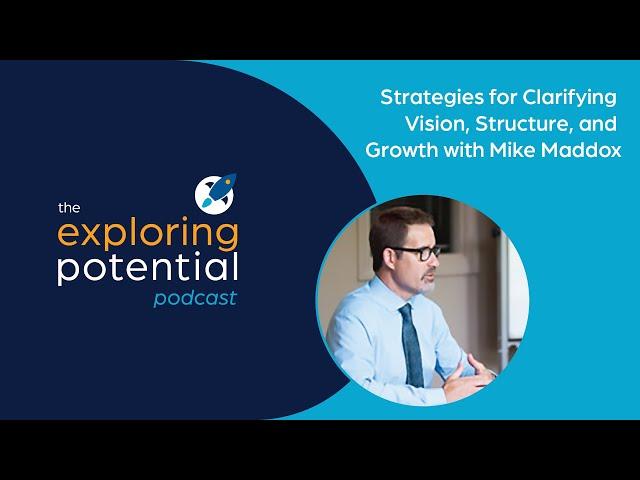 Strategies for Clarifying Vision, Structure, and Growth with Mike Maddox