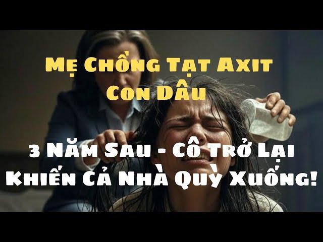 Mẹ Chồng Tạt Axit Con Dâu – 3 Năm Sau, Cô Trở Lại Khiến Cả Nhà Quỳ Xuống!