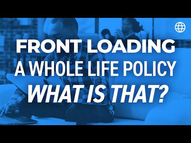 Front Loading a Whole Life Policy — What is That?