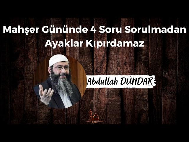 Mahşer Gününde 4 Soru Sorulmadan Ayaklar Kıpırdamaz- Abdullah Dündar