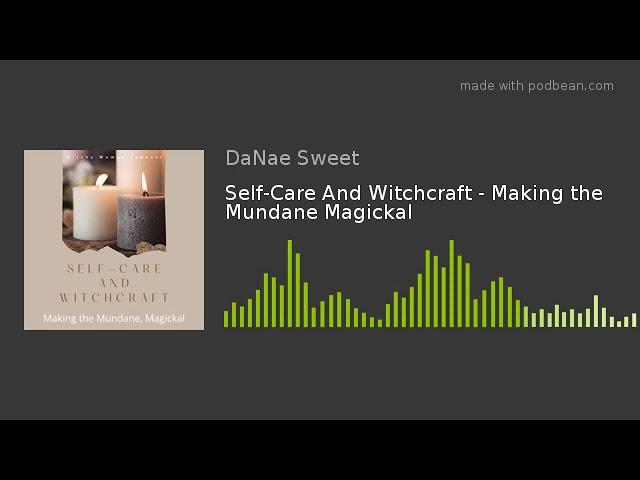 Self-Care And Witchcraft - Making the Mundane Magickal