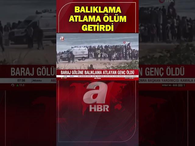 Baraj gölüne balıklama atlayan genç hayatını kaybetti! | A Haber