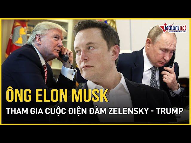 Vai trò của Elon Musk trong cuộc điện đàm giữa ông Zelensky và Tổng thống đắc cử Donald Trump?