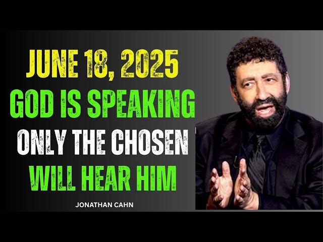 June 18, 2025, God is Speaking - Only the CHOSEN Will HEAR This MESSAGE || JONATHAN CAHN