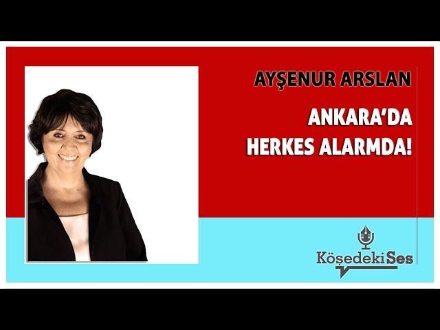 AYŞENUR ARSLAN - "ANKARA'DA HERKES ALARMDA!" * Köşe Yazısı Dinle *