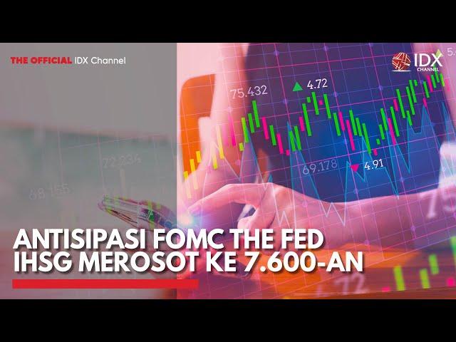 Antisipasi FOMC The Fed IHSG Merosot ke 7.600-an | IDX CHANNEL