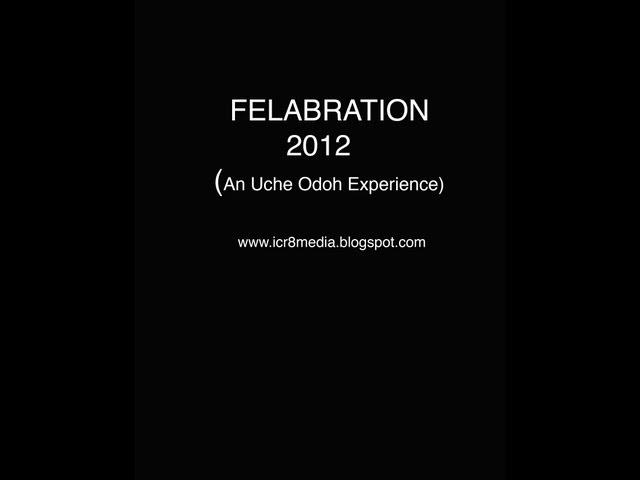 FELABRATION 2012 (An Uche Odoh Experience)