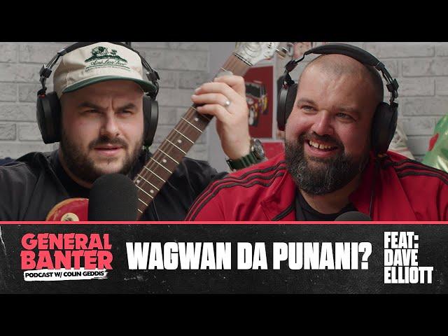 General Banter Podcast: WAGWAN DA PUNANI? - Feat: Dave Elliott