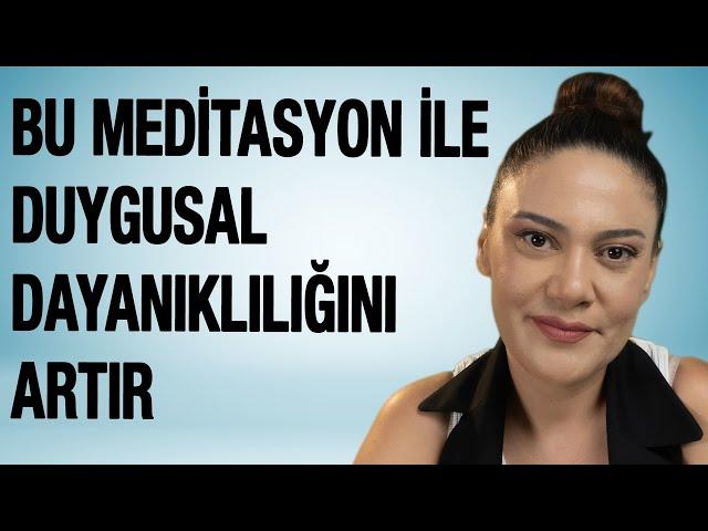 DUYGUSAL DAYANIKLILIĞINI ARTIR  ACIYLA BİRLİKTE OTURABİLME MEDİTASYONU