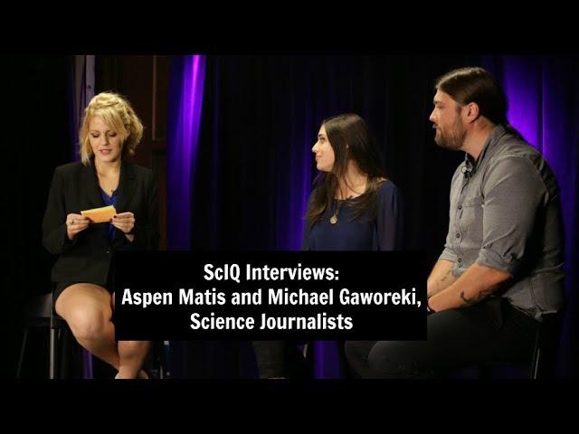 ScIQ Interviews: Aspen Matis and Michael Gaworeki, Science Journalists