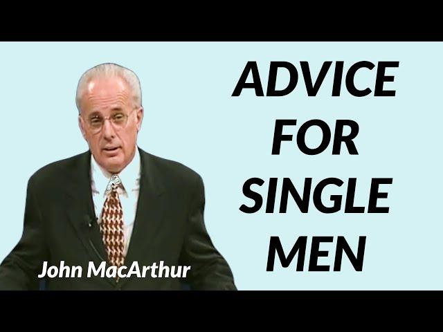 John MacArthur: ADVICE FOR SINGLE MEN