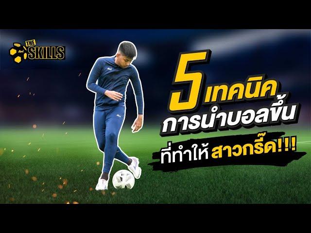 The Skill Ep7 : 5 เทคนิคการนำบอลขึ้นเพื่อเดาะลูกฟุตบอล