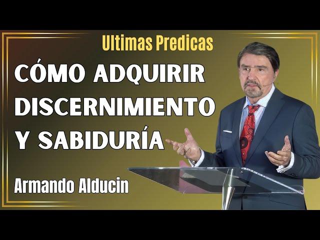 Armando Alducin Predicas - Cómo Adquirir Discernimiento Y Sabiduría