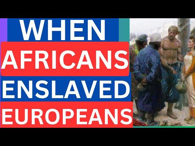 HISTORY’S BEST-KEPT SECRET: When Africans Enslaved Europeans