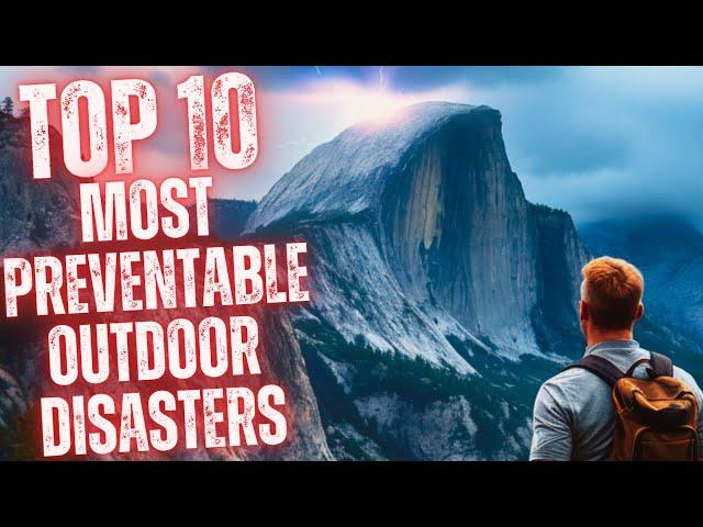 Top 10 Most Preventable Outdoor Disasters
