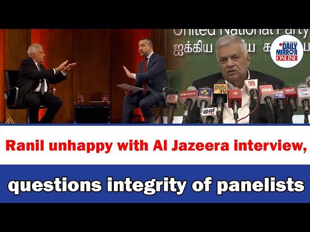 Ranil unhappy with Al Jazeera interview, questions integrity of panelists