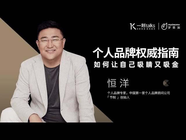 一刻talks |恒洋：个人品牌权威指南：如何让自己吸睛又吸金