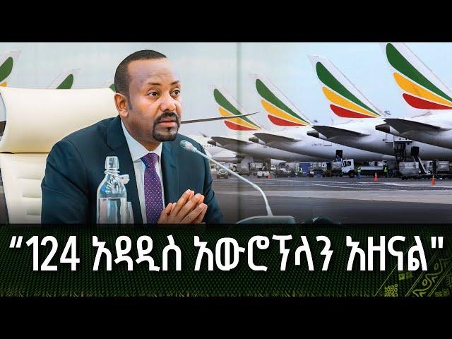 "124 አዳዲስ አውሮፕላን አዘናል" - ጠ/ሚ ዐቢይ አሕመድ