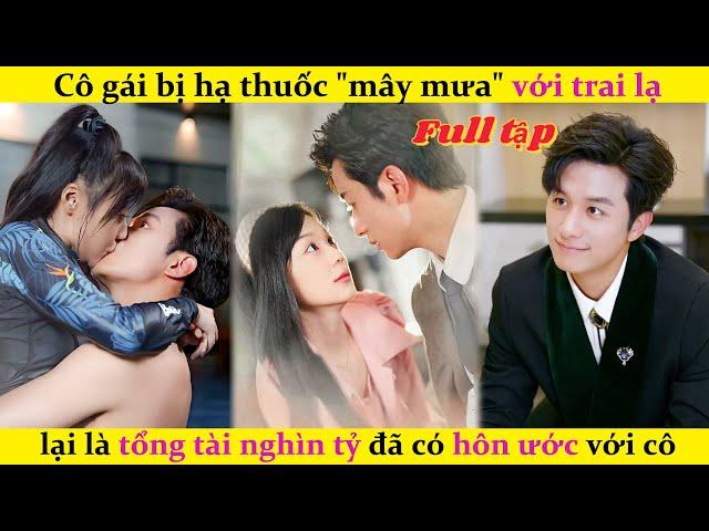 Cô gái bị hạ thuốc "mây mưa" với trai lạ, lại là tổng tài nghìn tỷ đã có hôn ước với cô#drama#review