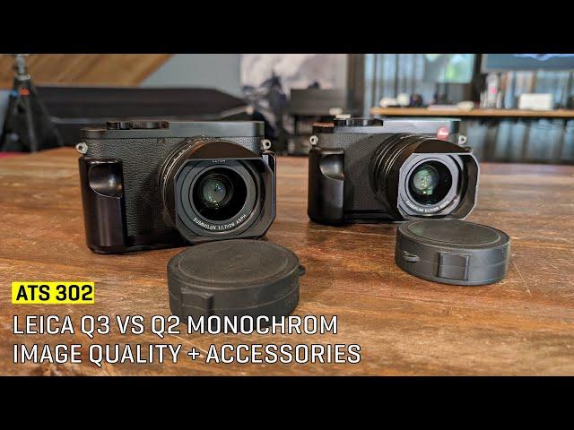 Approaching The Scene 302: Leica Q3 vs Q2 Monochrom Image Quality + Accessories