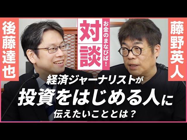 経済ジャーナリストが投資をはじめる人に伝えたいこととは？【藤野英人×後藤達也】