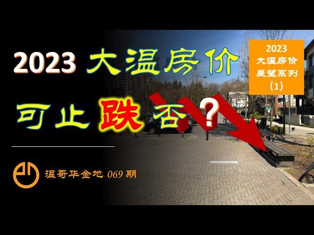 温哥华金地#069 | 《2023大温房价展望-1》| 大温房价还要跌多久？还会跌多深？| 2023年房价会止跌反弹吗？