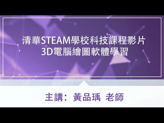 清華STEAM學校科技課程影片-電腦繪圖【3D電腦繪圖軟體學習】黃品瑀老師