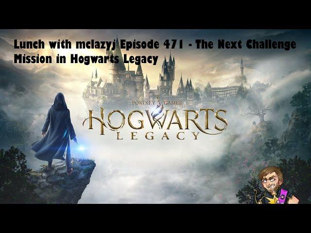 Lunch with mclazyj Episode 471 - The Next Challenge Mission in Hogwarts Legacy