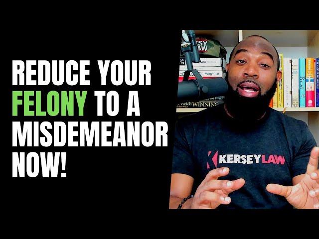 Reduce Your Felony to a Misdemeanor Now!