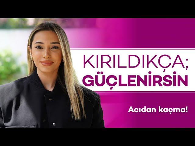 Kırıldıkça; Güçlenirsin!