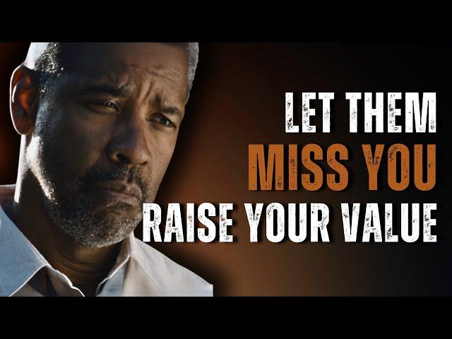 LET THEM MISS YOU AND WATCH EVERYTHING CHANGE | Motivational Speech Inspired by Denzel Washington