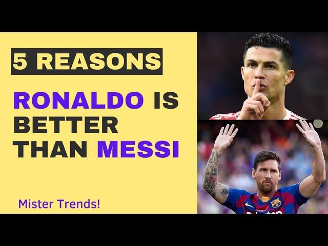 Five Reasons Ronaldo Is Better Than Messi | Mister Trends