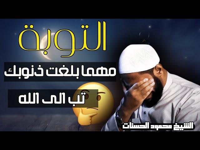 مهما بلغت ذنوبك تب الى الله - الشيخ محمود الحسنات