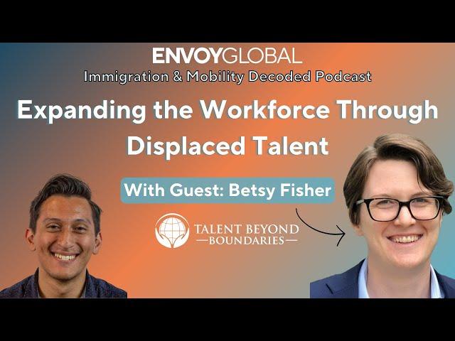 Expanding the Workforce Through Displaced Talent | Immigration & Mobility Decoded