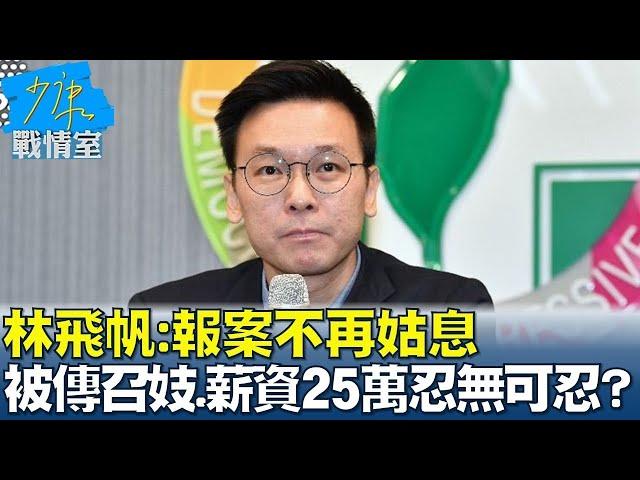 林飛帆 報案不再姑息 被傳召妓 薪資25萬忍無可忍  少康戰情室 20240809