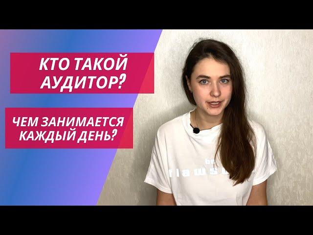 Кто такой аудитор и чем занимается каждый день | задачи ассистента и супервайзера