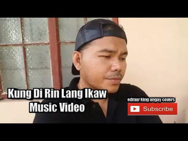 Kung di Rin Lang Ikaw Music Video (Edmar King Angay)