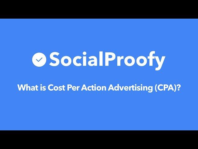 What is Cost Per Action Advertising (CPA)? - Social Proofy Marketing 101